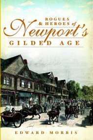 Rogues and Heroes of Newport's Gilded Age by Edward Morris, 9781609497552