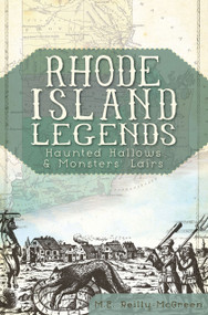 Rhode Island Legends: (Haunted Hallows & Monsters' Lairs) by M.E. Reilly-McGreen, 9781609494773