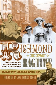 Richmond in Ragtime: (Socialists, Suffragists, Sex & Murder) by Harry Kollatz Jr, 9781596294431