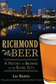 Richmond Beer: (A History of Brewing in the River City) by Lee Graves, Mark Thompson, 9781626194649
