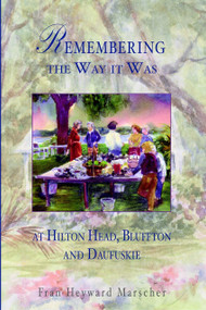 Remembering the Way it Was at Hilton Head, Bluffton and Daufuskie by Fran Heyward Marscher, 9781596290617