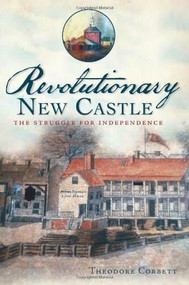 Revolutionary New Castle: (The Struggle for Independence) by Theodore Corbett, 9781609495244