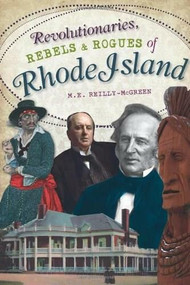 Revolutionaries, Rebels and Rogues of Rhode Island by M.E. Reilly-McGreen, 9781609491390