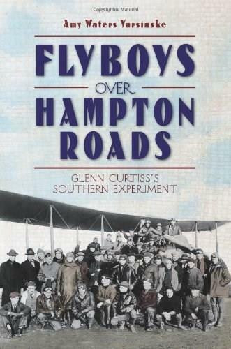 Flyboys over Hampton Roads: (Glenn Curtiss's Southern Experiment) by Amy Waters Yarsinske, 9781596299726