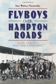 Flyboys over Hampton Roads: (Glenn Curtiss's Southern Experiment) by Amy Waters Yarsinske, 9781596299726