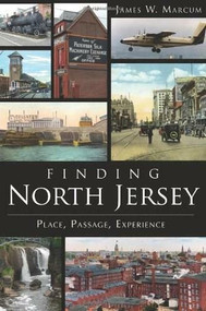 Finding North Jersey: (Place, Passage, Experience) by James W. Marcum, 9781609498115
