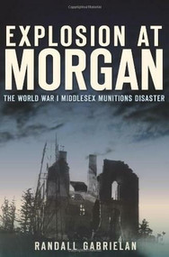 Explosion at Morgan: (The World War I Middlesex Munitions Disaster) by Randall Gabrielan, 9781609495176