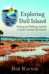 Exploring Bull Island: (Sailing and Walking Around a South Carolina Sea Island) by Bob Raynor, 9781596290105