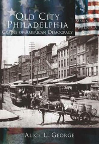 Old City Philadelphia: (Cradle of American Democracy) by Alice L. George, 9780738524450