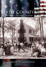 Bertie County: (An Eastern Carolina History) by Arwin D. Smallwood, 9780738523958