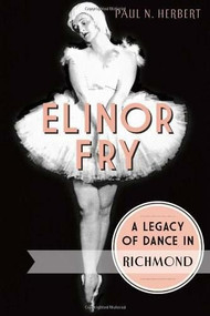 Elinor Fry: (A Legacy of Dance in Richmond) by Paul N. Herbert, 9781626191464