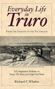 Everyday Life in Truro: (From the Indians to the Victorians) by Richard F. Whalen, 9781596293649