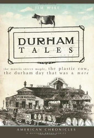 Durham Tales: (The Morris Street Maple, the Plastic Cow, the Durham Day that Was & More) by Jim Wise, 9781596295889