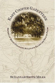 East Cooper Gazetteer: (History of Mount Pleasant, Sullivan's Island and Isle of Palms) by Suzannah Smith Miles, 9781596290020