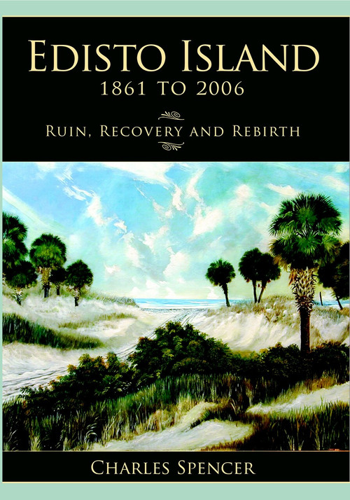 Edisto Island, 1861 to 2006: (Ruin, Recovery and Rebirth) by Charles Spencer, 9781596291850