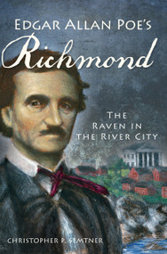 Edgar Allan Poe's Richmond: (The Raven in the River City) by Christopher P. Semtner, 9781609496074
