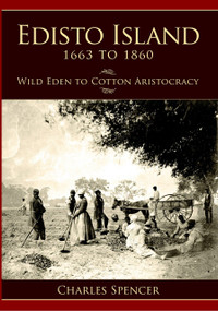 Edisto Island, 1663 to 1860: (Wild Eden to Cotton Aristocracy) by Charles Spencer, 9781596291843