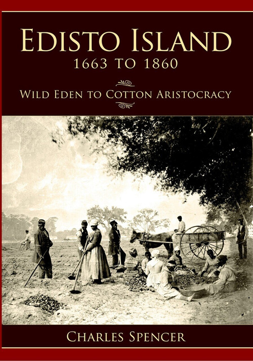 Edisto Island, 1663 to 1860: (Wild Eden to Cotton Aristocracy) by Charles Spencer, 9781596291843