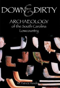 Down & Dirty: (Archaeology of the South Carolina Lowcountry) by M. Patrick Hendrix, 9781596290921