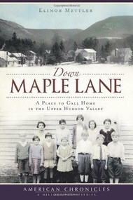 Down Maple Lane: (A Place to Call Home in Upper Hudson Valley) by Elinor Mettler, 9781609490287