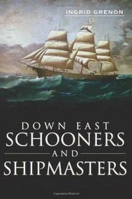 Down East Schooners and Shipmasters by Ingrid Grenon, 9781609495145