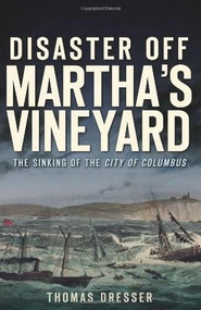 Disaster Off Martha's Vineyard: (The Sinking of the City of Columbus) by Thomas Dresser, 9781609495107