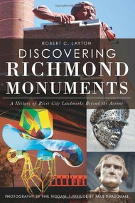 Discovering Richmond Monuments: (A History of River City Landmarks Beyond the Avenue) by Robert C. Layton, Phil Riggan, Paul DiPasquale, 9781609499488