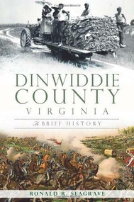 Dinwiddie County, Virginia: (A Brief History) by Ronald Seagrave, Laura Willoughby, 9781609497842