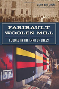 Faribault Woolen Mill: (Loomed in the Land of Lakes) by Lisa M. Bolt Simons, 9781467117937