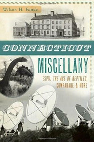 Connecticut Miscellany: (ESPN, The Age of the Reptiles, CowParade & More) by Wilson H. Faude, 9781609498900