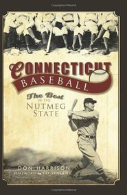Connecticut Baseball: (The Best of the Nutmeg State) by Don Harrison, 9781596295520