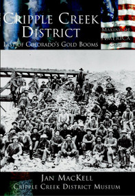 Cripple Creek District: (Last of Colorado's Gold Booms) by Jan MacKell, Cripple Creek District Museum, 9780738524139