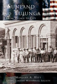 Sunland and Tujunga: (From Village to City) by Marlene A. Hitt, Little Landers Historical Society, 9780738523774