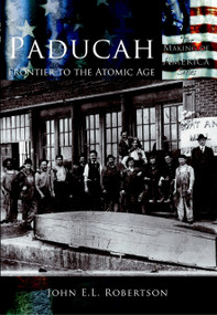 Paducah: (Frontier to the Atomic Age) by John E.L. Robertson, 9780738523767