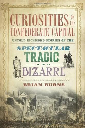 Curiosities of the Confederate Capital: (Untold Richmond Stories of the Spectacular, Tragic and Bizarre) by Brian Burns, 9781609499549