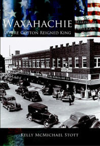 Waxahachie: (Where Cotton Reigned King) by Kelly McMichael Scott, 9780738523897