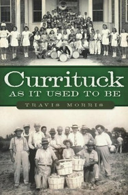 Currituck As It Used to Be by Travis Morris, 9781609495084