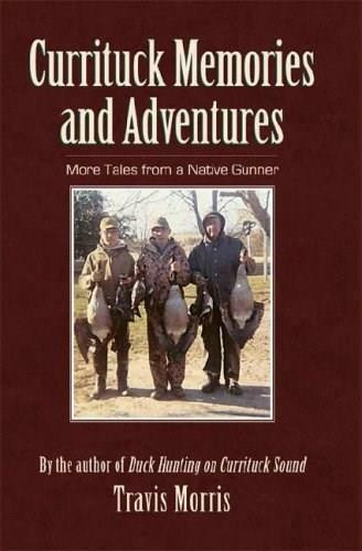Currituck Memories and Adventures: (More Tales from a Native Gunner) by Travis Morris, 9781596293052