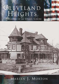 Cleveland Heights: (The Making of an Urban Suburb) by Marian J. Morton, 9780738523842