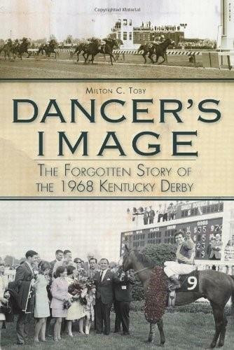 Dancer's Image: (The Forgotten Story of the 1968 Kentucky Derby) by Milton C. Toby, 9781609490959