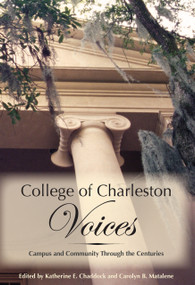 College of Charleston Voices: (Campus and Community Through the Centuries) by Katherine E. Chaddock, Carolyn B. Matalene, 9781596290914