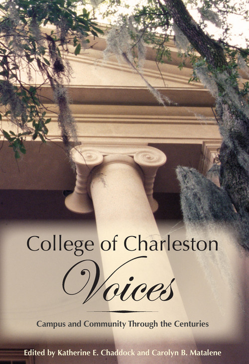 College of Charleston Voices: (Campus and Community Through the Centuries) by Katherine E. Chaddock, Carolyn B. Matalene, 9781596290914