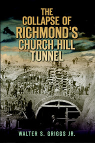 The Collapse of Richmond's Church Hill Tunnel by Walter S. Griggs Jr., 9781609493417