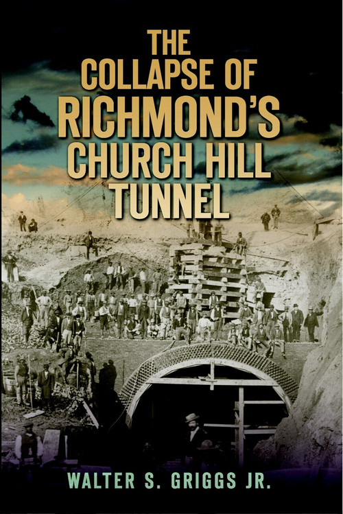 The Collapse of Richmond's Church Hill Tunnel by Walter S. Griggs Jr., 9781609493417