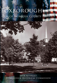 Foxborough: (Gem of Norfolk County) by Jack Authelet, Foxborough Historical Commission, 9780738523606
