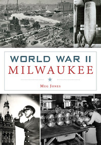 World War II Milwaukee by Meg Jones, 9781467117623