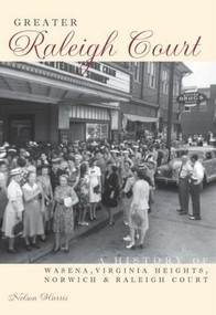 Greater Raleigh Court: (A History of Wasena, Virginia Heights, Norwich and Raleigh Court) by C. Nelson Harris, 9781596292352