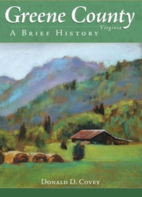Greene County, Virginia: (A Brief History) by Donald D. Covey, 9781596293113