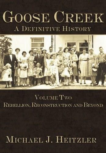 Goose Creek, A Definitive History: (Rebellion, Reconstruction and Beyond) by Michael J. Heitzler, 9781596290563