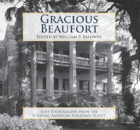 Gracious Beaufort: (Lost Photographs from the Historic American Buildings Survey) by William P. Baldwin, 9781596293656